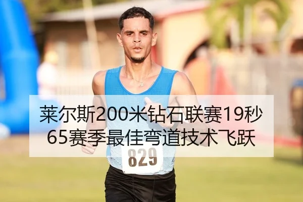 莱尔斯200米钻石联赛19秒65赛季最佳弯道技术飞跃